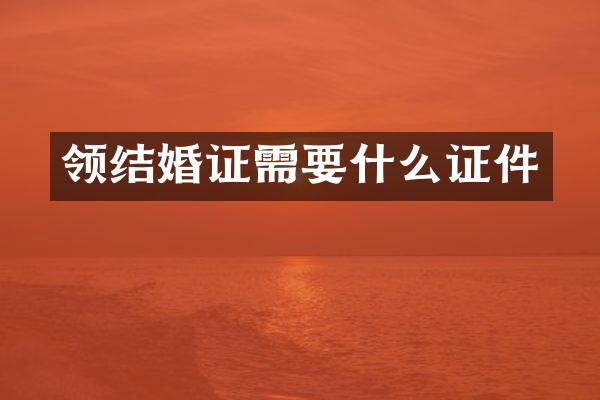 领结婚证需要什么证件