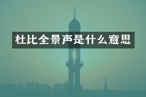 杜比全景声是什么意思