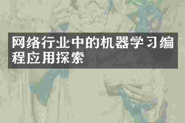 网络行业中的机器学习编程应用探索