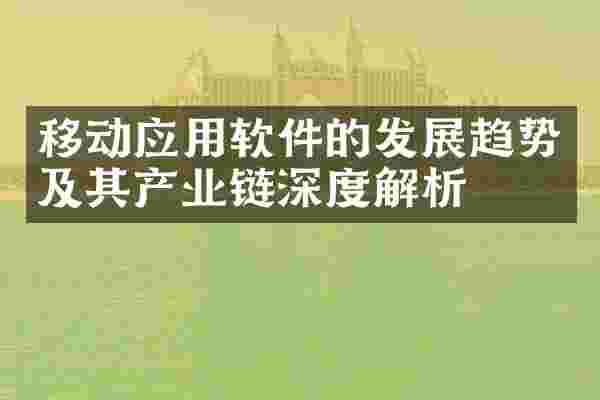 移动应用软件的发展趋势及其产业链深度解析