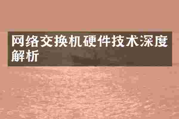 网络交换机硬件技术深度解析