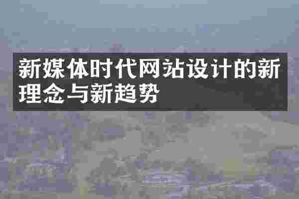 新媒体时代网站设计的新理念与新趋势