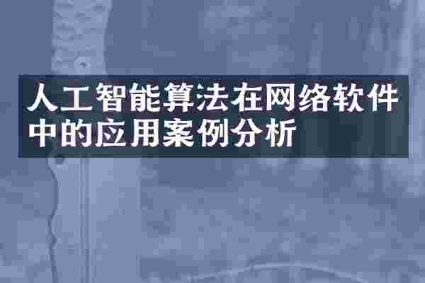 人工智能算法在网络软件中的应用案例分析