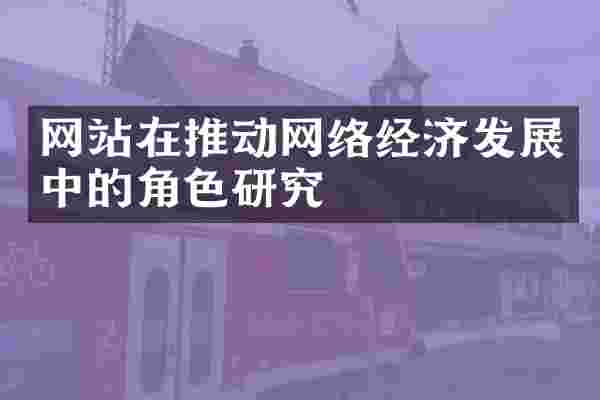 网站在推动网络经济发展中的角色研究