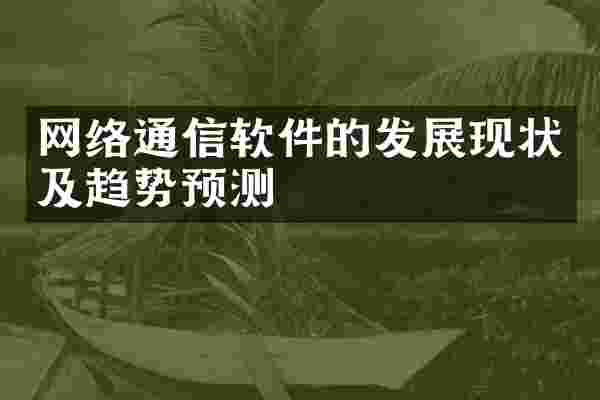 网络通信软件的发展现状及趋势预测