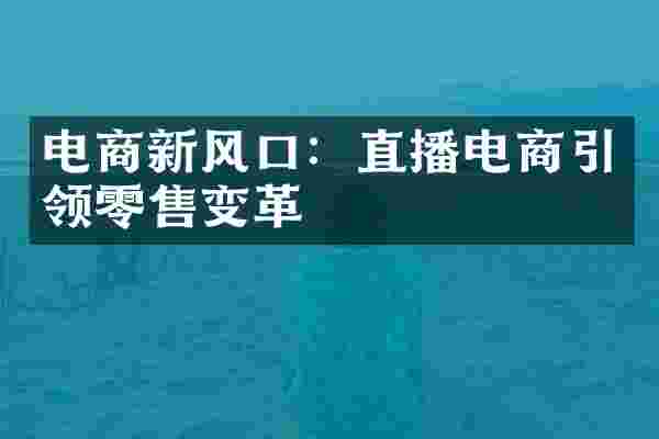 电商新风口：直播电商引领零售变革