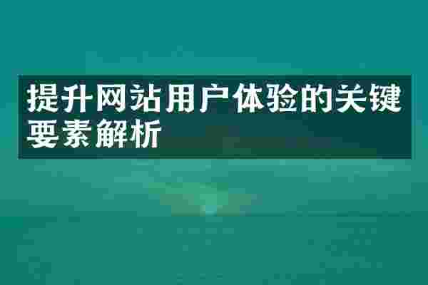 提升网站用户体验的关键要素解析
