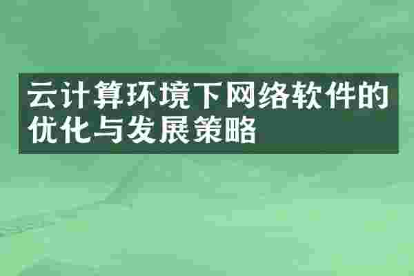 云计算环境下网络软件的优化与发展策略