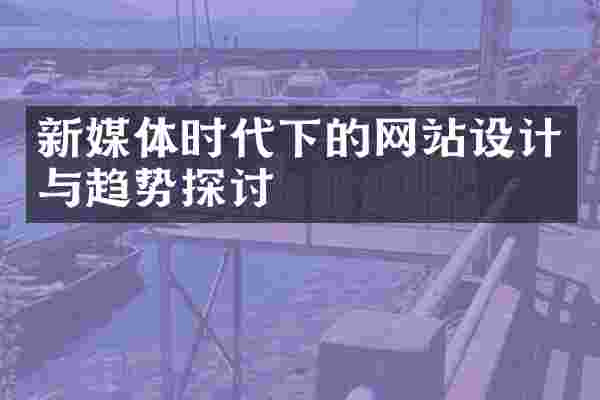 新媒体时代下的网站设计与趋势探讨