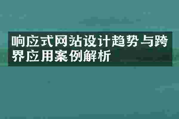 响应式网站设计趋势与跨界应用案例解析