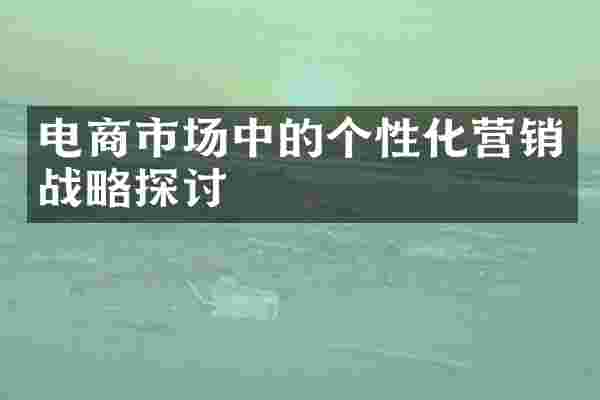 电商市场中的个性化营销战略探讨