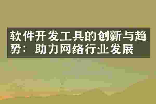 软件开发工具的创新与趋势：助力网络行业发展