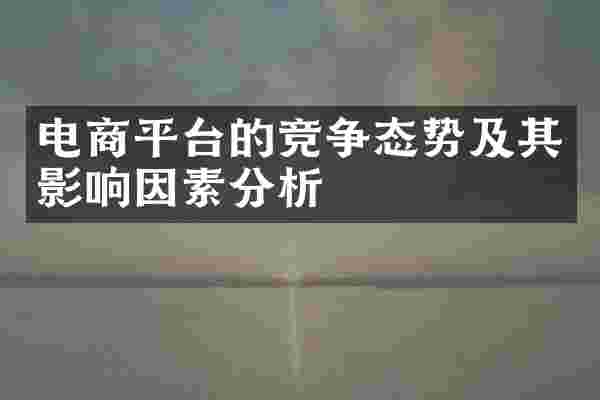 电商平台的竞争态势及其影响因素分析