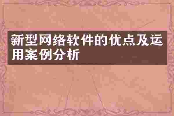 新型网络软件的优点及运用案例分析