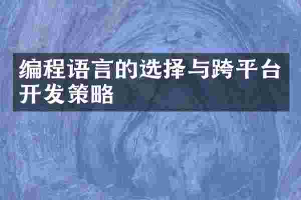 编程语言的选择与跨平台开发策略