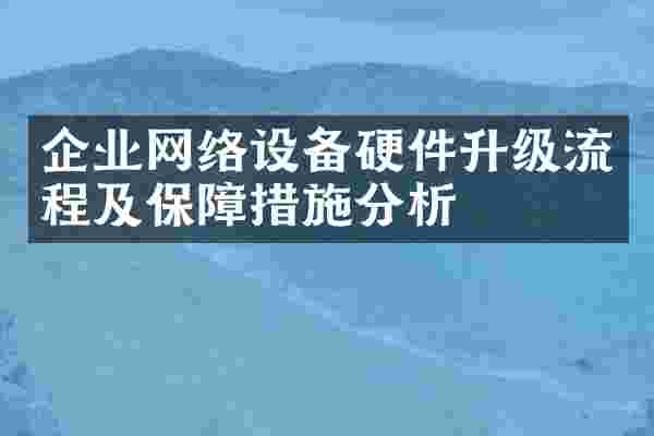 企业网络设备硬件升级流程及保障措施分析