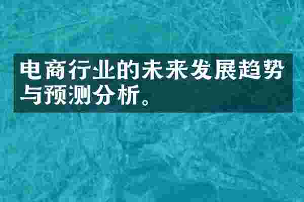 电商行业的未来发展趋势与预测分析。