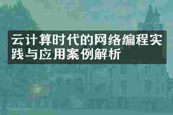 云计算时代的网络编程实践与应用案例解析