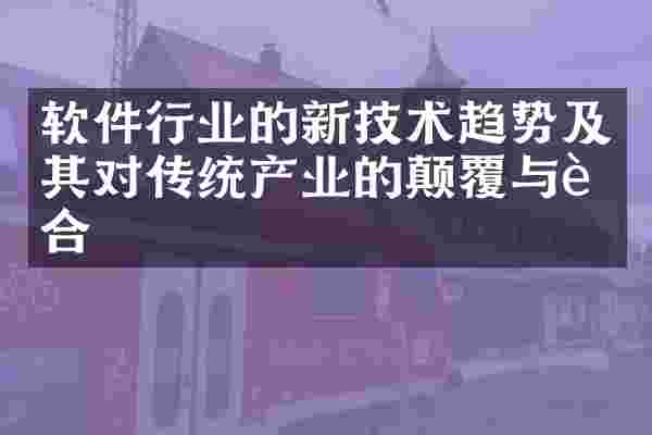 软件行业的新技术趋势及其对传统产业的颠覆与融合