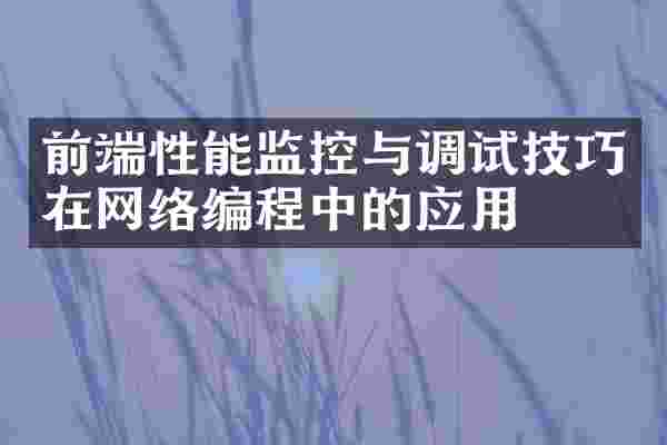 前端性能监控与调试技巧在网络编程中的应用