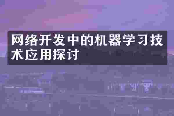 网络开发中的机器学习技术应用探讨