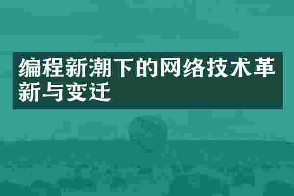 编程新潮下的网络技术革新与变迁