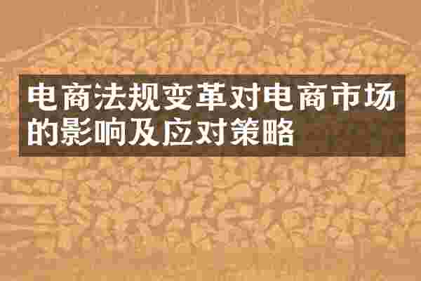 电商法规变革对电商市场的影响及应对策略