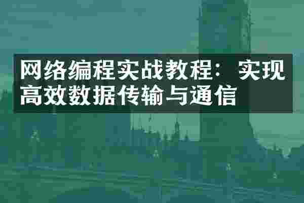 网络编程实战教程：实现高效数据传输与通信