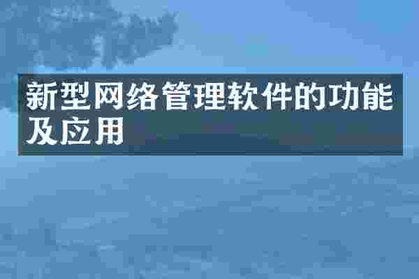 新型网络管理软件的功能及应用