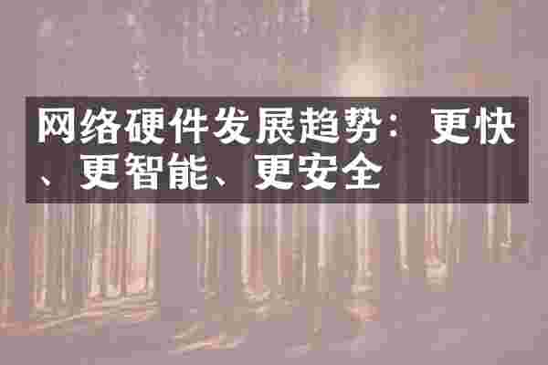 网络硬件发展趋势：更快、更智能、更安全