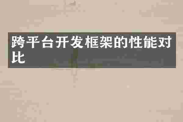 跨平台开发框架的性能对比