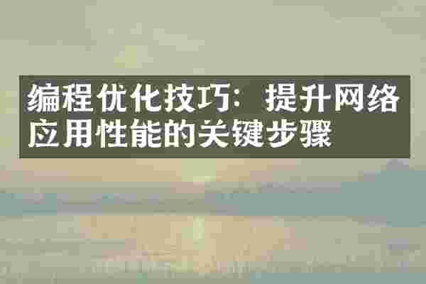 编程优化技巧：提升网络应用性能的关键步骤