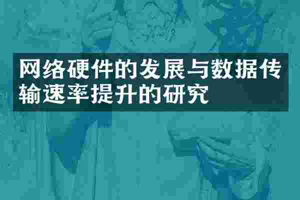 网络硬件的发展与数据传输速率提升的研究