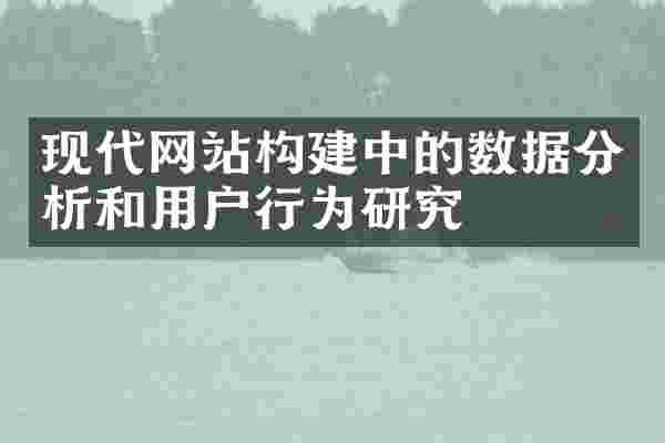 现代网站构建中的数据分析和用户行为研究