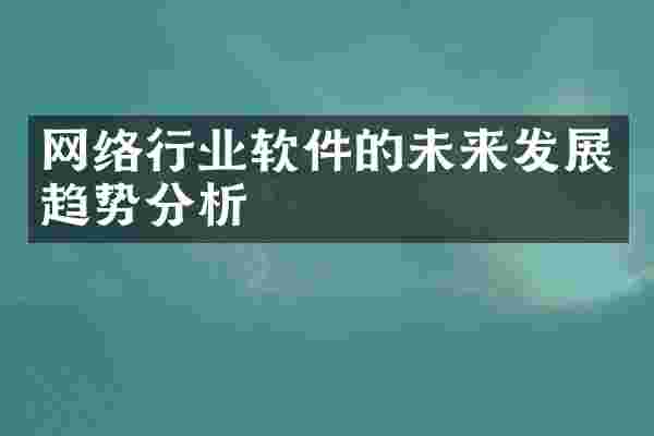 网络行业软件的未来发展趋势分析