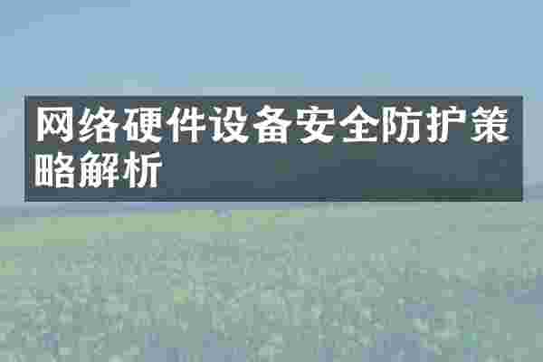 网络硬件设备安全防护策略解析