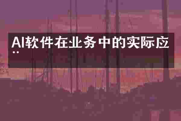 AI软件在业务中的实际应用
