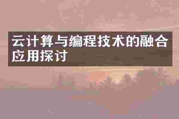 云计算与编程技术的融合应用探讨