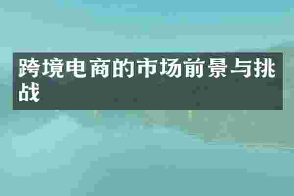 跨境电商的市场前景与挑战