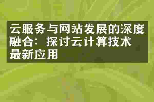云服务与网站发展的深度融合：探讨云计算技术的最新应用