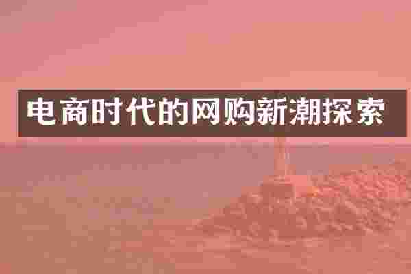 电商时代的网购新潮探索