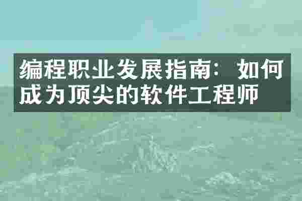 编程职业发展指南：如何成为顶尖的软件工程师