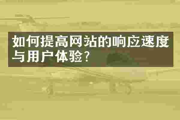 如何提高网站的响应速度与用户体验？
