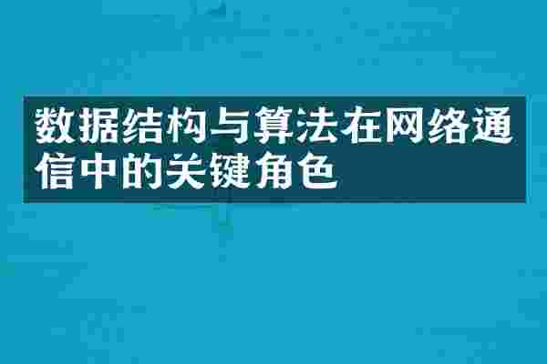 数据结构与算法在网络通信中的关键角色